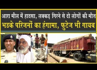 आरा मील में हादसा: ट्राला चालक-परिचालक पर लक्कड़ गिरा, दोनों की मौत, मील में हंगामा, फुटेज गायब!